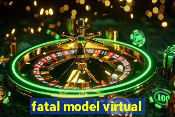 fatal model virtual